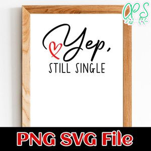 Yep Still Single SVG PNG Customizable Instant Download