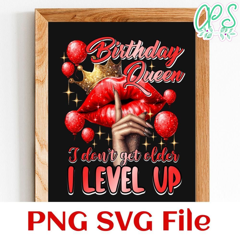 Birthday Queen I Don't Get Older I Level Up Customer Request PNG file template
