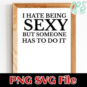 I hate being sexy but someone has to do it PNG SVG design template